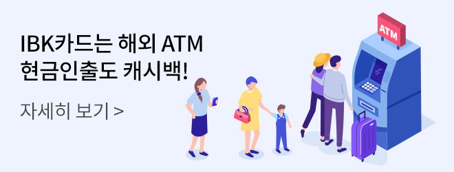 IBK카드는 해외 ATM 현금인출도 캐시백! / 자세히 보기 클릭